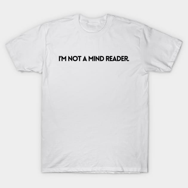 I'M NOT A MIND READER T-Shirt by EmoteYourself